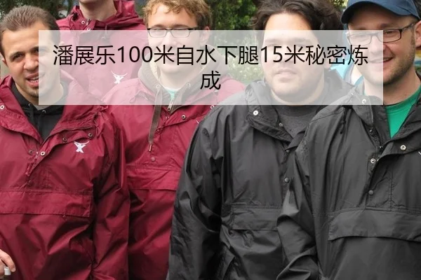 潘展乐100米自水下腿15米秘密炼成